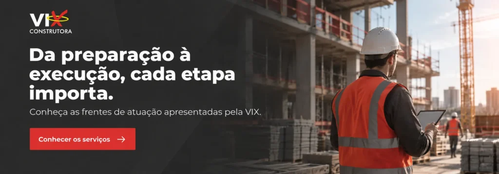 Conheça os serviços apresentados pela VIX Construtora